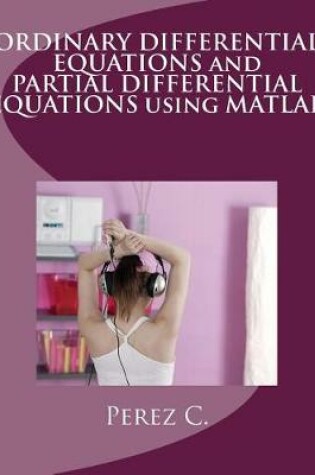 Cover of Ordinary Differential Equations and Partial Differential Equations Using MATLAB