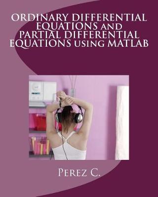 Book cover for Ordinary Differential Equations and Partial Differential Equations Using MATLAB