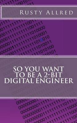 Book cover for So You Want to Be a 2-Bit Digital Engineer