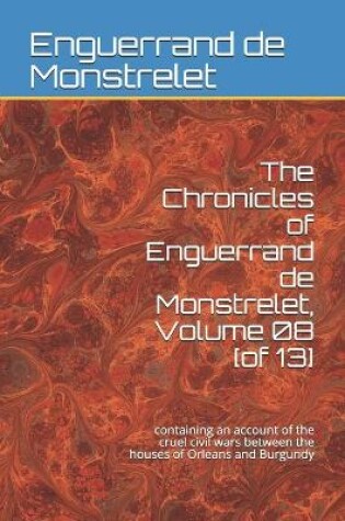 Cover of The Chronicles of Enguerrand de Monstrelet, Volume 08 [of 13]