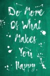 Book cover for Splatter Journal - Do More Of What Makes You Happy (Green)