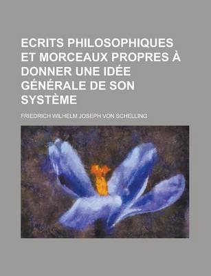 Book cover for Ecrits Philosophiques Et Morceaux Propres a Donner Une Idee Generale de Son Systeme