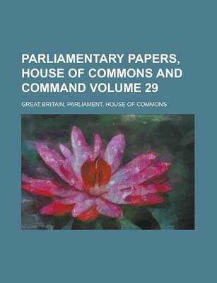 Book cover for Parliamentary Papers, House of Commons and Command Volume 29