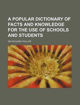 Book cover for A Popular Dictionary of Facts and Knowledge for the Use of Schools and Students