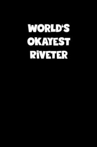 Cover of World's Okayest Riveter Notebook - Riveter Diary - Riveter Journal - Funny Gift for Riveter