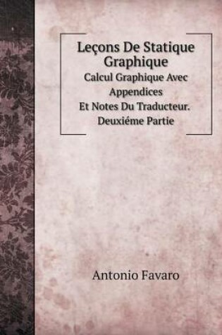 Cover of Leçons De Statique Graphique Calcul Graphique Avec Appendices Et Notes Du Traducteur. Deuxiéme Partie