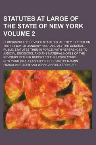 Cover of Statutes at Large of the State of New York Volume 2; Comprising the Revised Statutes, as They Existed on the 1st Day of January, 1867, and All the General Public Statutes Then in Force, with References to Judicial Decisions, and the Material Notes of the R