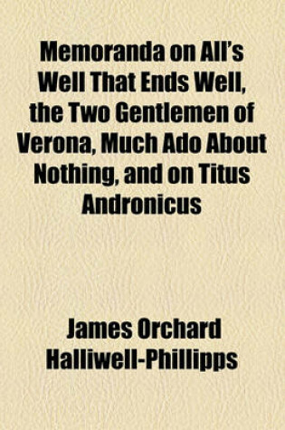 Cover of Memoranda on All's Well That Ends Well, the Two Gentlemen of Verona, Much ADO about Nothing, and on Titus Andronicus