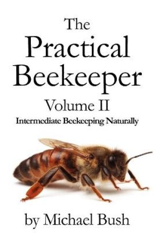 Cover of The Practical Beekeeper Volume II Intermediate Beekeeping Naturally