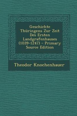 Cover of Geschichte Thuringens Zur Zeit Des Ersten Landgrafenhauses (1039-1247) - Primary Source Edition