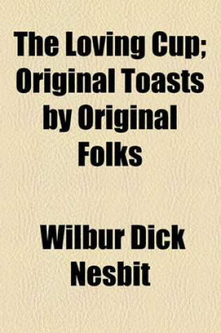 Cover of The Loving Cup; Original Toasts by Original Folks