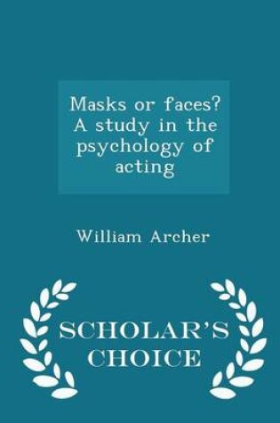 Cover of Masks or Faces? a Study in the Psychology of Acting - Scholar's Choice Edition