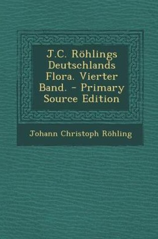 Cover of J.C. Rohlings Deutschlands Flora. Vierter Band. - Primary Source Edition