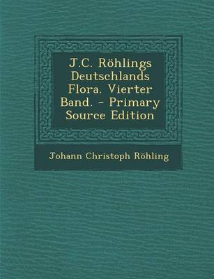 Book cover for J.C. Rohlings Deutschlands Flora. Vierter Band. - Primary Source Edition