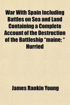 Book cover for War with Spain Including Battles on Sea and Land Containing a Complete Account of the Destruction of the Battleship "Maine; " Hurried