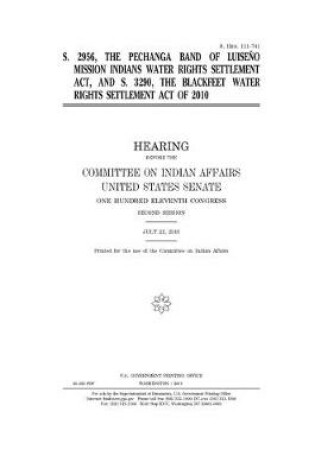 Cover of S. 2956, the Pechanga Band of Luiseno Mission Indians Water Rights Settlement Act, and S. 3290, the Blackfeet Water Rights Settlement Act of 2010