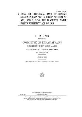 Book cover for S. 2956, the Pechanga Band of Luiseno Mission Indians Water Rights Settlement Act, and S. 3290, the Blackfeet Water Rights Settlement Act of 2010