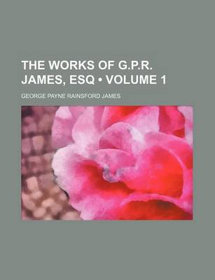 Book cover for The Works of G.P.R. James, Esq (Volume 1)