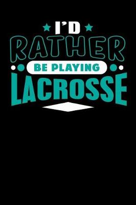 Book cover for I'd Rather Be Playing Lacrosse