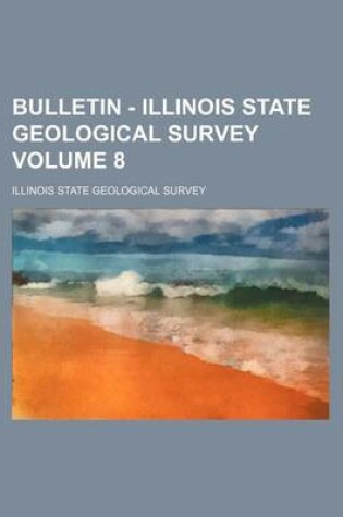 Cover of Bulletin - Illinois State Geological Survey Volume 8