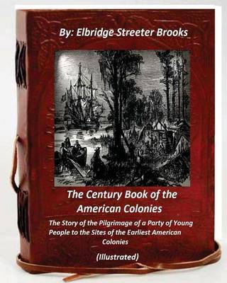 Book cover for The Century Book of the American Colonies.By Elbridge Streeter Brooks (ILLUSTRAT