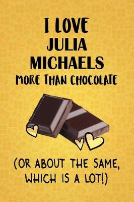 Book cover for I Love Julia Michaels More Than Chocolate (Or About The Same, Which Is A Lot!)