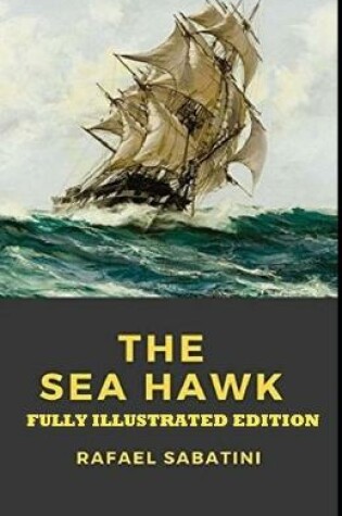 Cover of The Sea-Hawk By Rafael Sabatini (Fully Illustrated Edition)