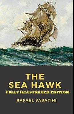 Book cover for The Sea-Hawk By Rafael Sabatini (Fully Illustrated Edition)