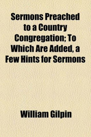 Cover of Sermons Preached to a Country Congregation, to Which Are Added, a Few Hints for Sermons; To Which Are Added, a Few Hints for Sermons