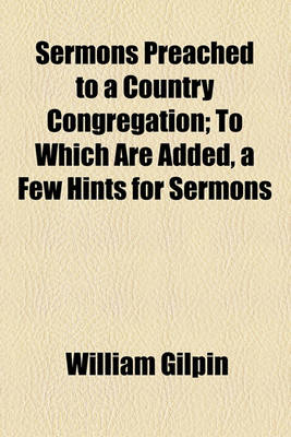 Book cover for Sermons Preached to a Country Congregation, to Which Are Added, a Few Hints for Sermons; To Which Are Added, a Few Hints for Sermons