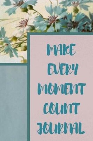 Cover of MAKE EVERY MOMENT COUNT Journal
