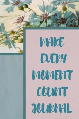 Book cover for MAKE EVERY MOMENT COUNT Journal