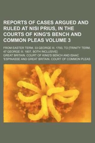 Cover of Reports of Cases Argued and Ruled at Nisi Prius, in the Courts of King's Bench and Common Pleas Volume 3; From Easter Term, 33 George III. 1793, to [Trinity Term, 47 George III. 1807, Both Inclusive]