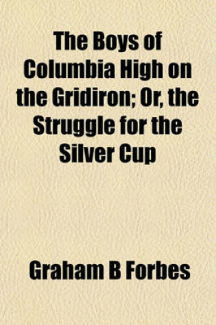 Cover of The Boys of Columbia High on the Gridiron; Or, the Struggle for the Silver Cup