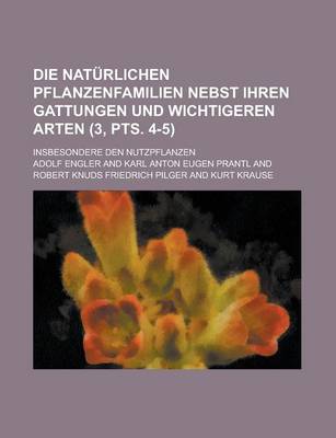 Book cover for Die Naturlichen Pflanzenfamilien Nebst Ihren Gattungen Und Wichtigeren Arten; Insbesondere Den Nutzpflanzen (3, Pts. 4-5)