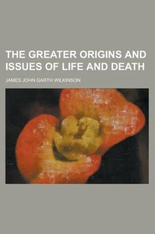 Cover of The Greater Origins and Issues of Life and Death