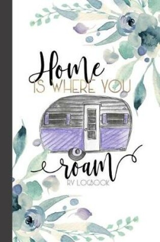 Cover of Home Is Where You Roam RV Logbook