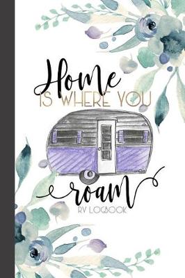Book cover for Home Is Where You Roam RV Logbook