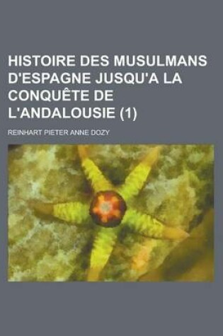 Cover of Histoire Des Musulmans D'Espagne Jusqu'a La Conquete de L'Andalousie (1)