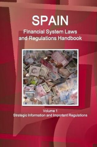 Cover of Spain Financial System Laws and Regulations Handbook Volume 1 Strategic Information and Selected Regulations