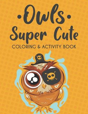 Book cover for Owls Super Cute Coloring & Activity Book