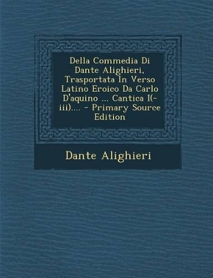 Book cover for Della Commedia Di Dante Alighieri, Trasportata in Verso Latino Eroico Da Carlo D'Aquino ... Cantica I(-III).... - Primary Source Edition
