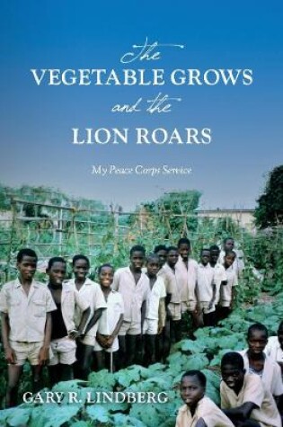 Cover of The Vegetable Grows and the Lion Roars:  My Peace Corps Service