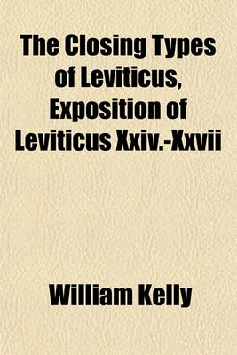 Book cover for The Closing Types of Leviticus, Exposition of Leviticus XXIV.-XXVII