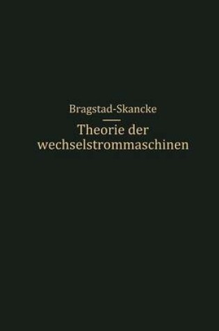 Cover of Theorie Der Wechselstrommaschinen Mit Einer Einleitung in Die Theorie Der Stationaren Wechselstroeme