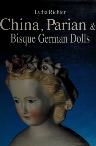 Cover of China, Parian and Bisque German Dolls, ca.1840-ca.1900