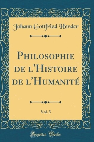 Cover of Philosophie de l'Histoire de l'Humanite, Vol. 3 (Classic Reprint)