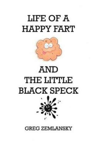Cover of Life Of A Happy Fart And The Little Black Speck