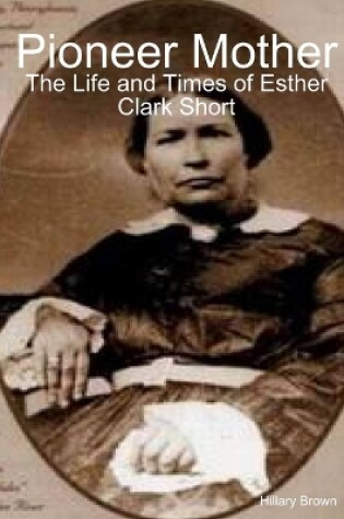 Cover of Pioneer Mother: The Life and Times of Esther Clark Short