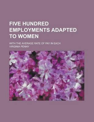 Book cover for Five Hundred Employments Adapted to Women; With the Average Rate of Pay in Each